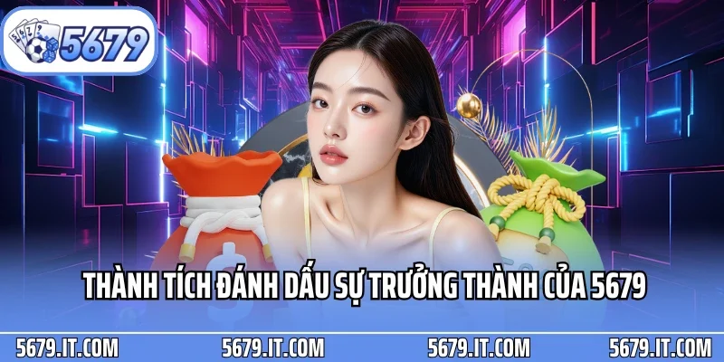 Những thành tích đánh dấu sự trưởng thành của 5679