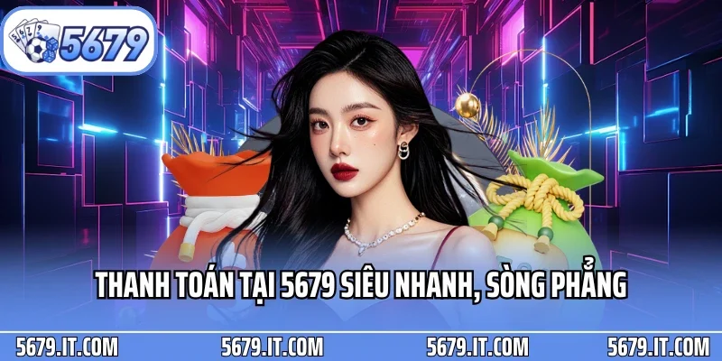 Thanh toán tại 5679 siêu nhanh, sòng phẳng