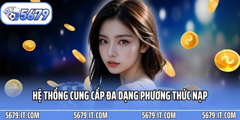 Hệ thống cung cấp đa dạng phương thức nạp